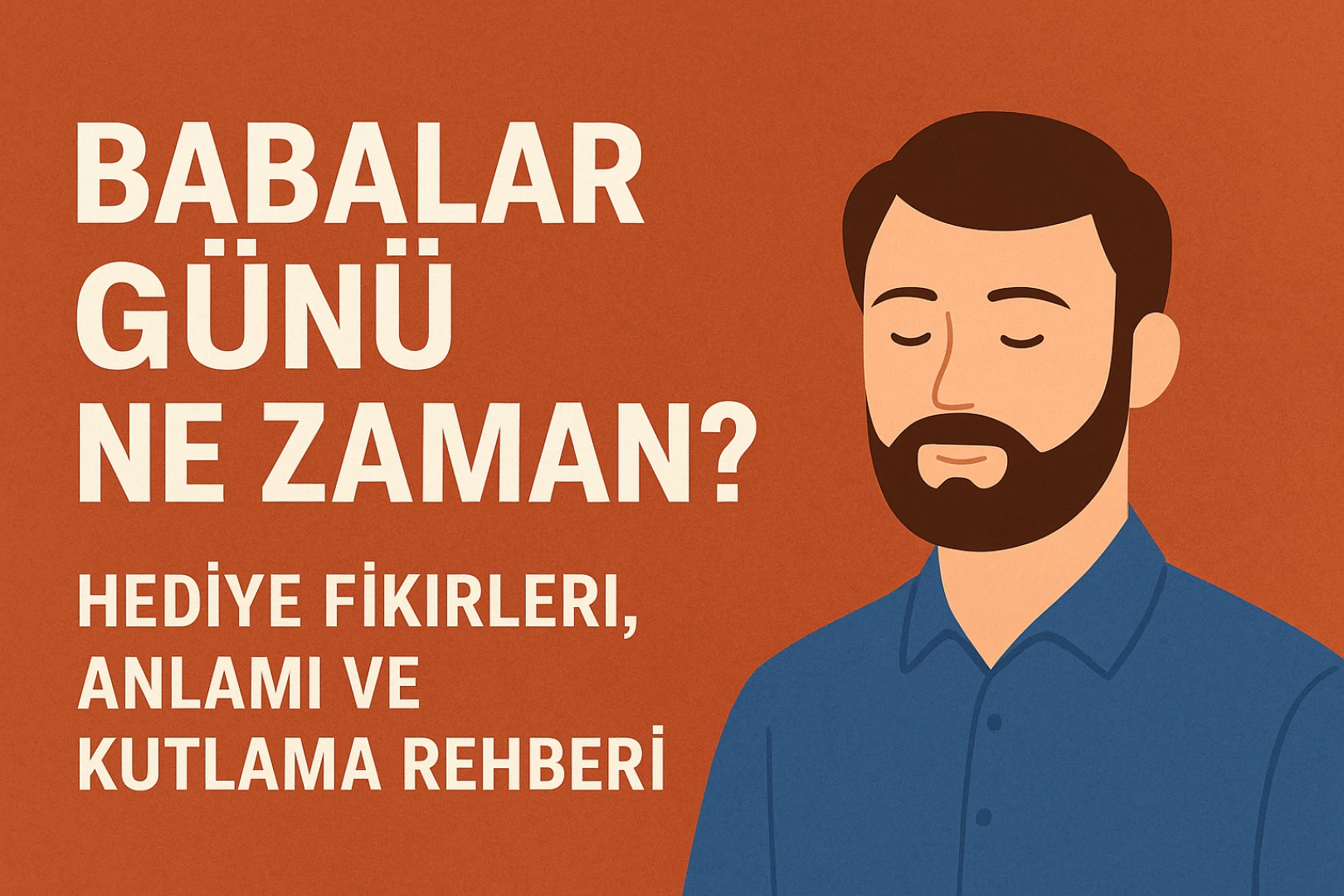 Babalar Günü Ne Zaman? Hediye Fikirleri, Anlamı ve Kutlama Rehberi