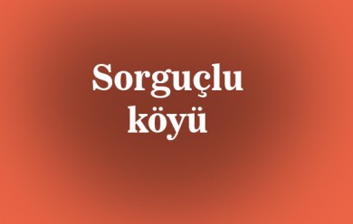 Sorguçlu ( Kanidırej ) Tutak