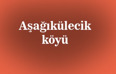 Aşağıkülecik ( Tetkan ) Tutak